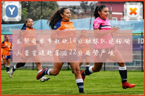 东契奇单节狂砍14分助球队逆转湖人苦苦追赶落后22分局势严峻