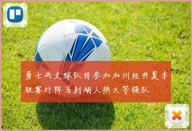 勇士两支球队将参加加州经典夏季联赛对阵马刺湖人热火等强队