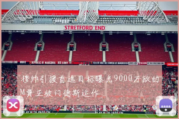 穆帅引援首选目标曝光9000万欧的M费正被门德斯运作